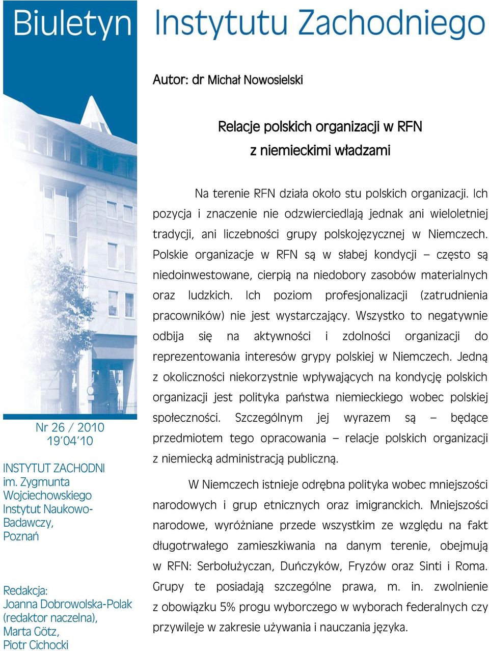 Ich pozycja i znaczenie nie odzwierciedlają jednak ani wieloletniej tradycji, ani liczebności grupy polskojęzycznej w Niemczech.