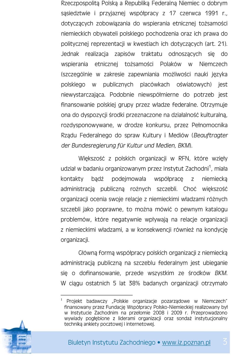 Jednak realizacja zapisów traktatu odnoszących się do wspierania etnicznej tożsamości Polaków w Niemczech (szczególnie w zakresie zapewniania możliwości nauki języka polskiego w publicznych