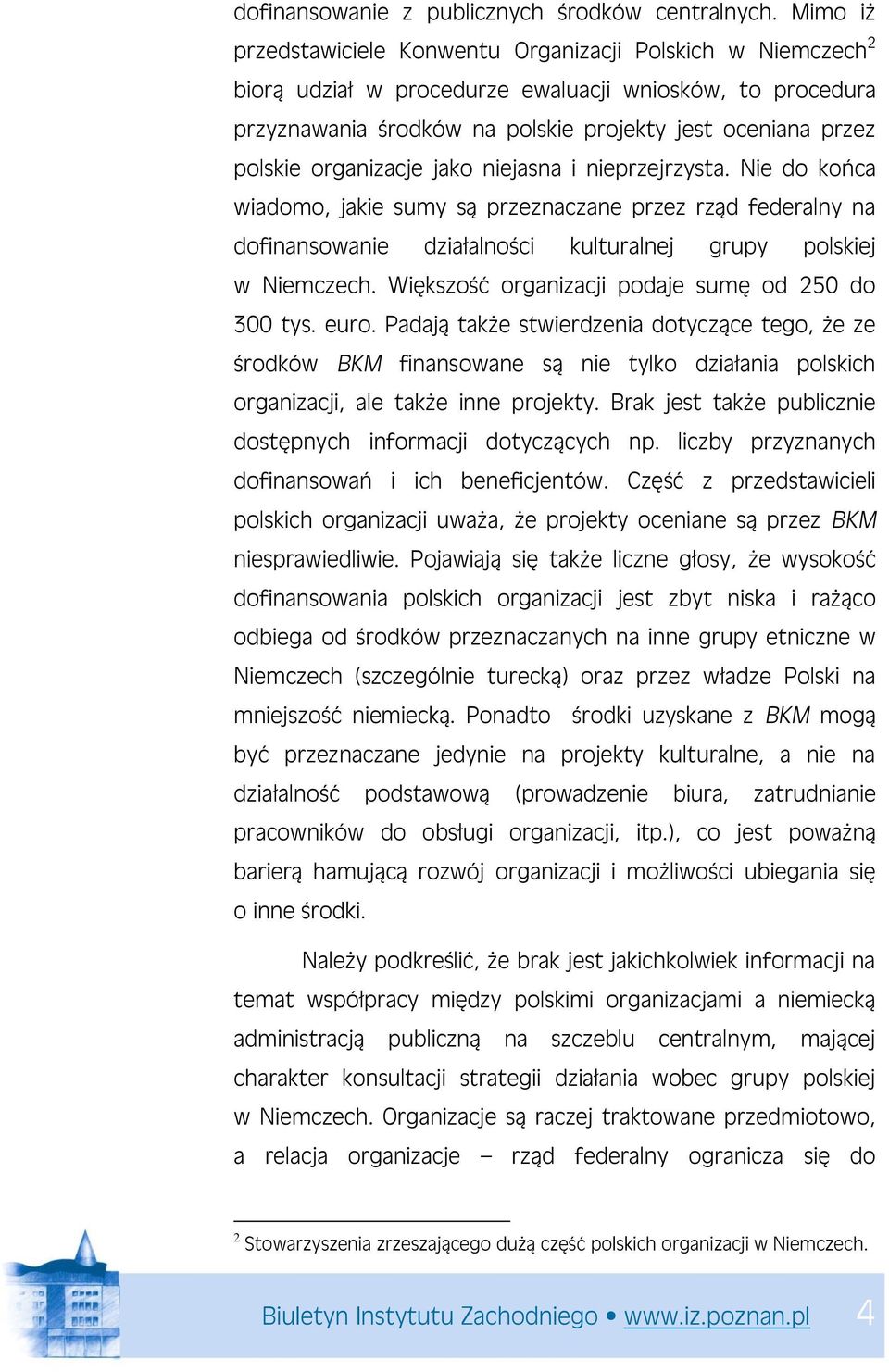 organizacje jako niejasna i nieprzejrzysta. Nie do końca wiadomo, jakie sumy są przeznaczane przez rząd federalny na dofinansowanie działalności kulturalnej grupy polskiej w Niemczech.