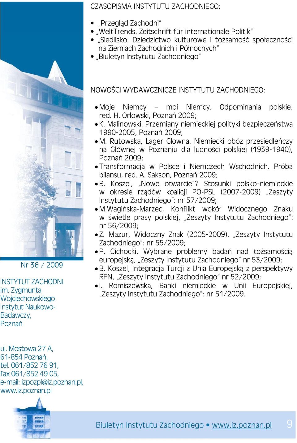 Zygmunta Wojciechowskiego Instytut Naukowo- Badawczy, Poznań Moje Niemcy moi Niemcy. Odpominania polskie, red. H. Orłowski, Poznań 2009; K.