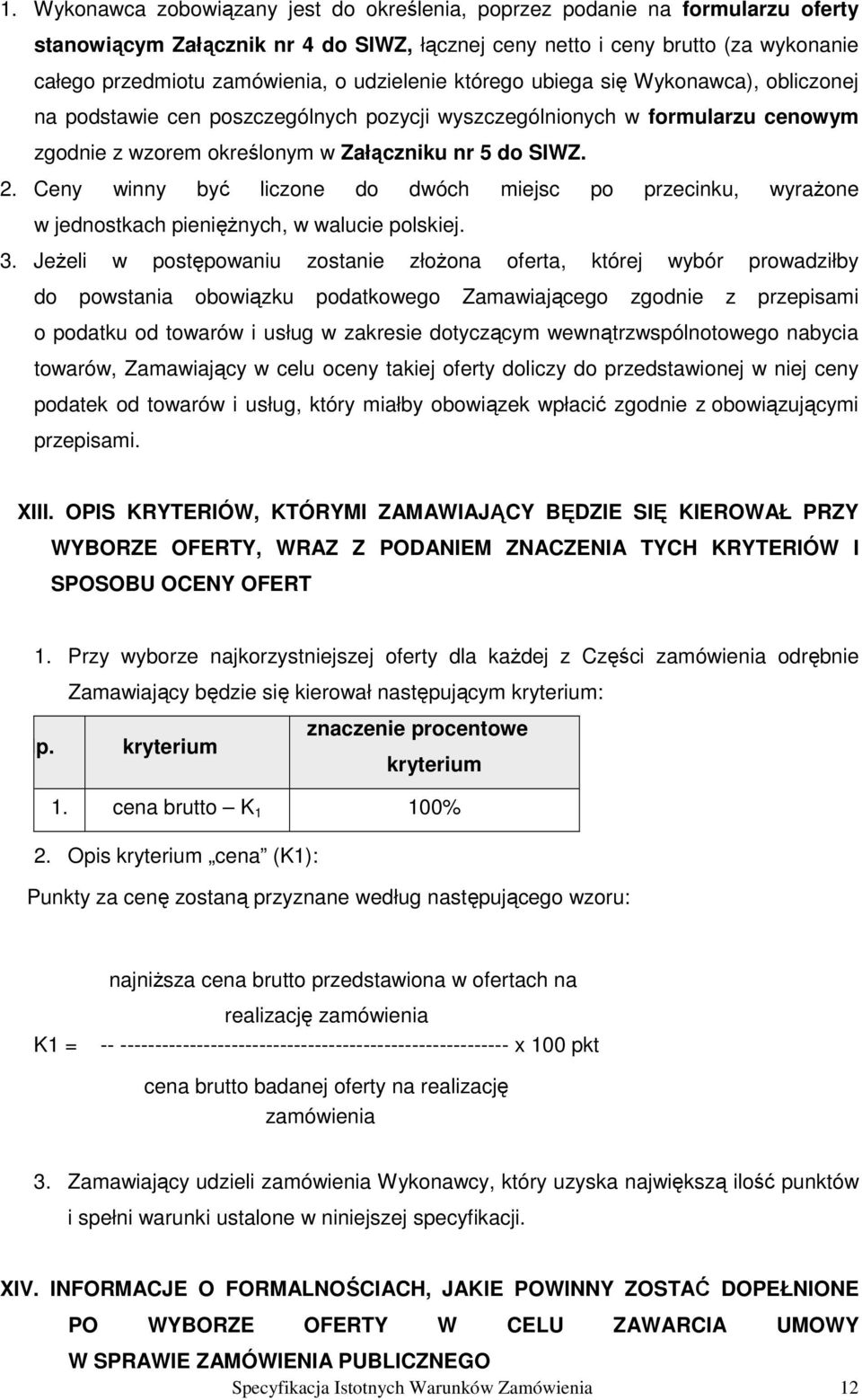 Ceny winny być liczone do dwóch miejsc po przecinku, wyraŝone w jednostkach pienięŝnych, w walucie polskiej. 3.