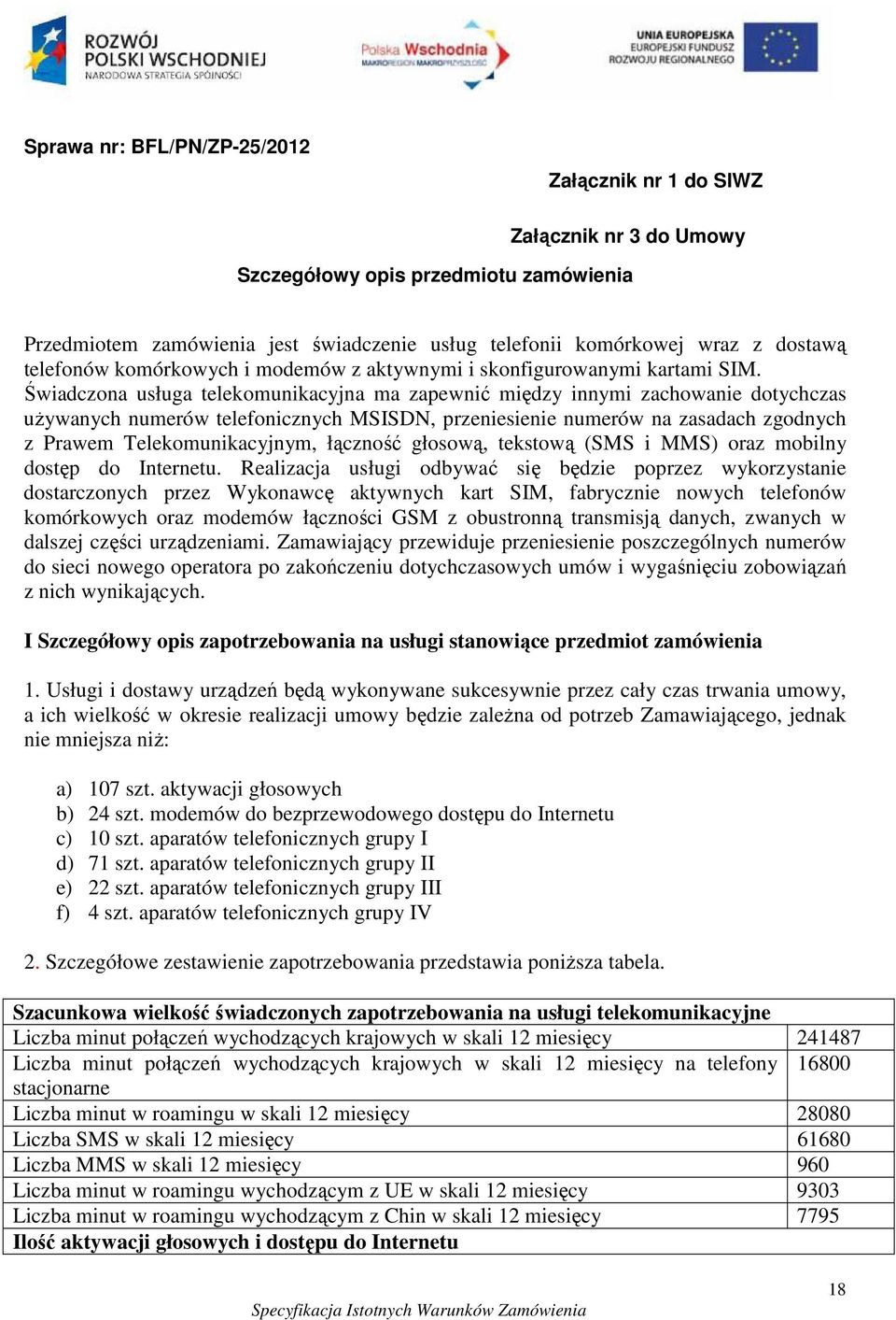 Świadczona usługa telekomunikacyjna ma zapewnić między innymi zachowanie dotychczas uŝywanych numerów telefonicznych MSISDN, przeniesienie numerów na zasadach zgodnych z Prawem Telekomunikacyjnym,