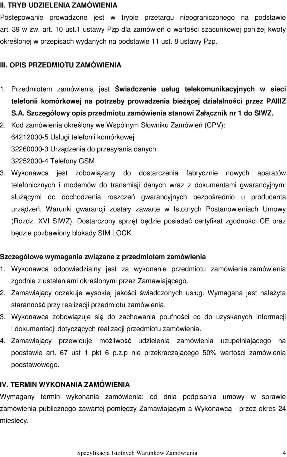 Przedmiotem zamówienia jest Świadczenie usług telekomunikacyjnych w sieci telefonii komórkowej na potrzeby prowadzenia bieŝącej działalności przez PAI