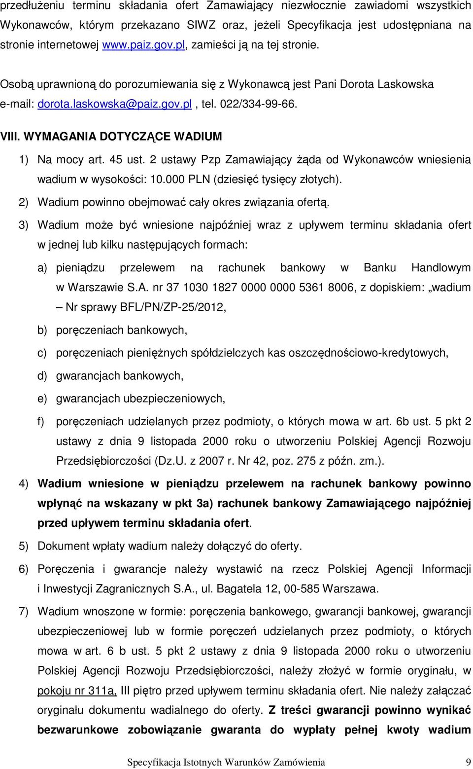 WYMAGANIA DOTYCZĄCE WADIUM 1) Na mocy art. 45 ust. 2 ustawy Pzp Zamawiający Ŝąda od Wykonawców wniesienia wadium w wysokości: 10.000 PLN (dziesięć tysięcy złotych).