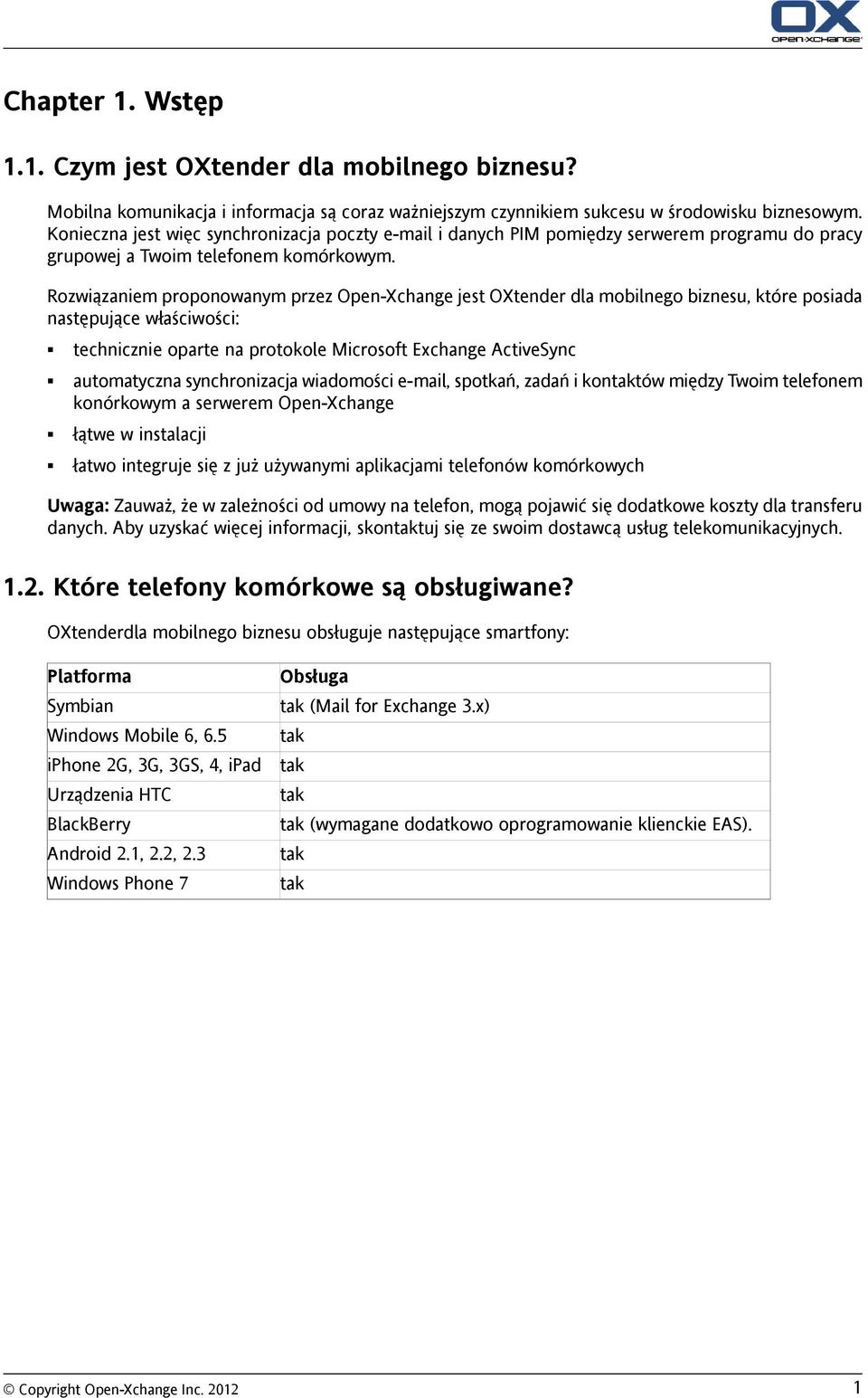 Rozwiązaniem proponowanym przez Open-Xchange jest OXtender dla mobilnego biznesu, które posiada następujące właściwości: technicznie oparte na protokole Microsoft Exchange ActiveSync automatyczna