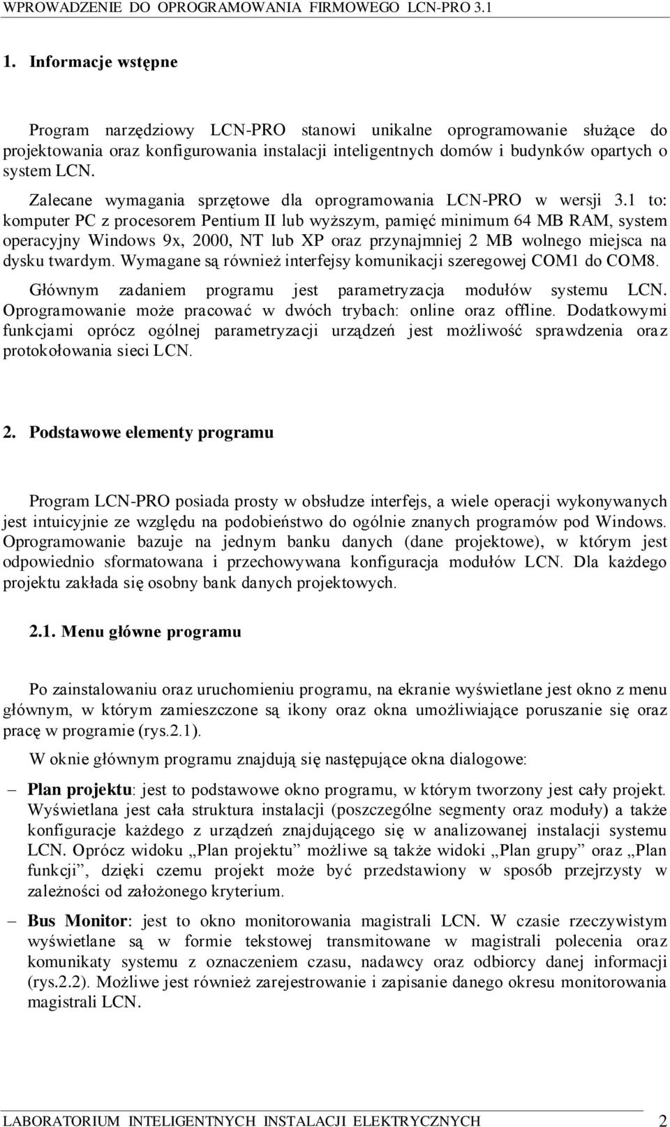 1 to: komputer PC z procesorem Pentium II lub wyższym, pamięć minimum 64 MB RAM, system operacyjny Windows 9x, 2000, NT lub XP oraz przynajmniej 2 MB wolnego miejsca na dysku twardym.