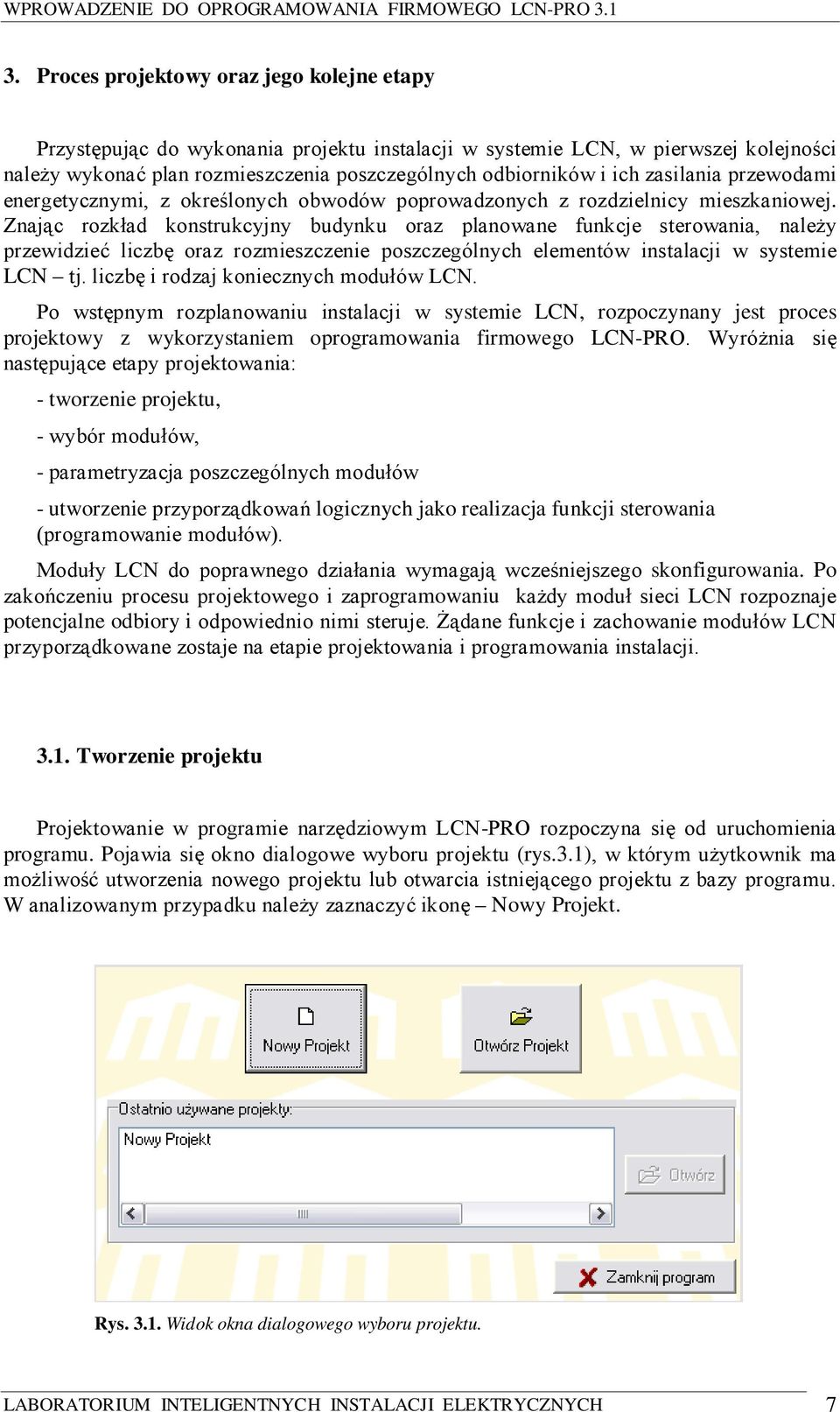 Znając rozkład konstrukcyjny budynku oraz planowane funkcje sterowania, należy przewidzieć liczbę oraz rozmieszczenie poszczególnych elementów instalacji w systemie LCN tj.