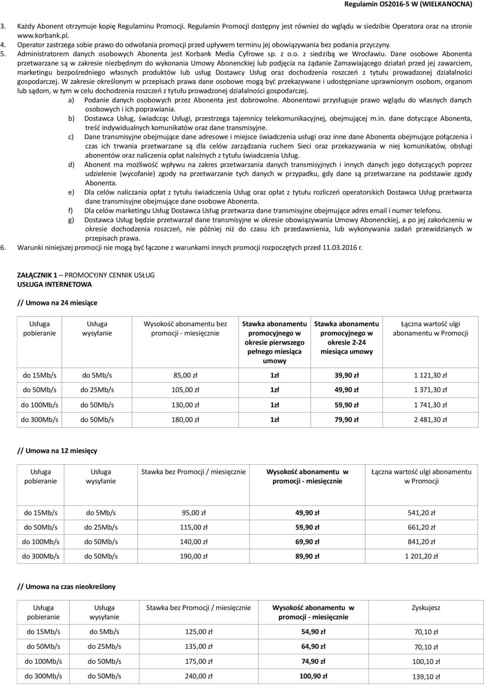 Dane osobowe Abonenta przetwarzane są w zakresie niezbędnym do wykonania Umowy Abonenckiej lub podjęcia na żądanie Zamawiającego działań przed jej zawarciem, marketingu bezpośredniego własnych