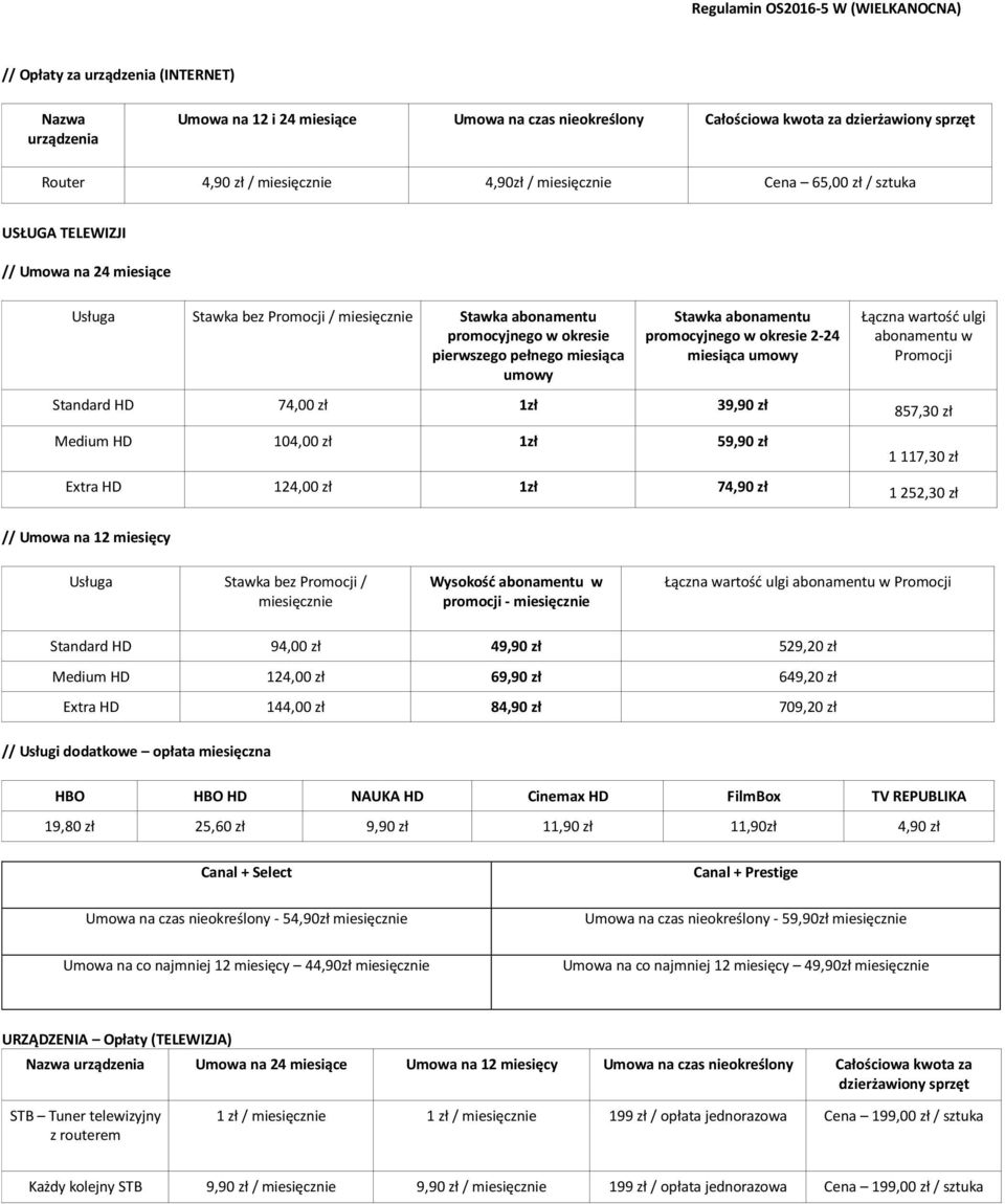 abonamentu w Promocji Standard HD 74,00 zł 1zł 39,90 zł 857,30 zł Medium HD 104,00 zł 1zł 59,90 zł 1 117,30 zł Extra HD 124,00 zł 1zł 74,90 zł 1 252,30 zł // Umowa na 12 miesięcy Stawka bez Promocji