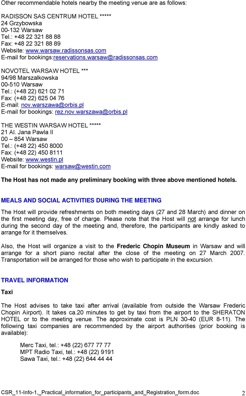 warszawa@orbis.pl E-mail for bookings: rez.nov.warszawa@orbis.pl THE WESTIN WARSAW HOTEL ***** 21 Al. Jana Pawla II 00 854 Warsaw Tel.: (+48 22) 450 8000 Fax: (+48 22) 450 8111 Website: www.westin.