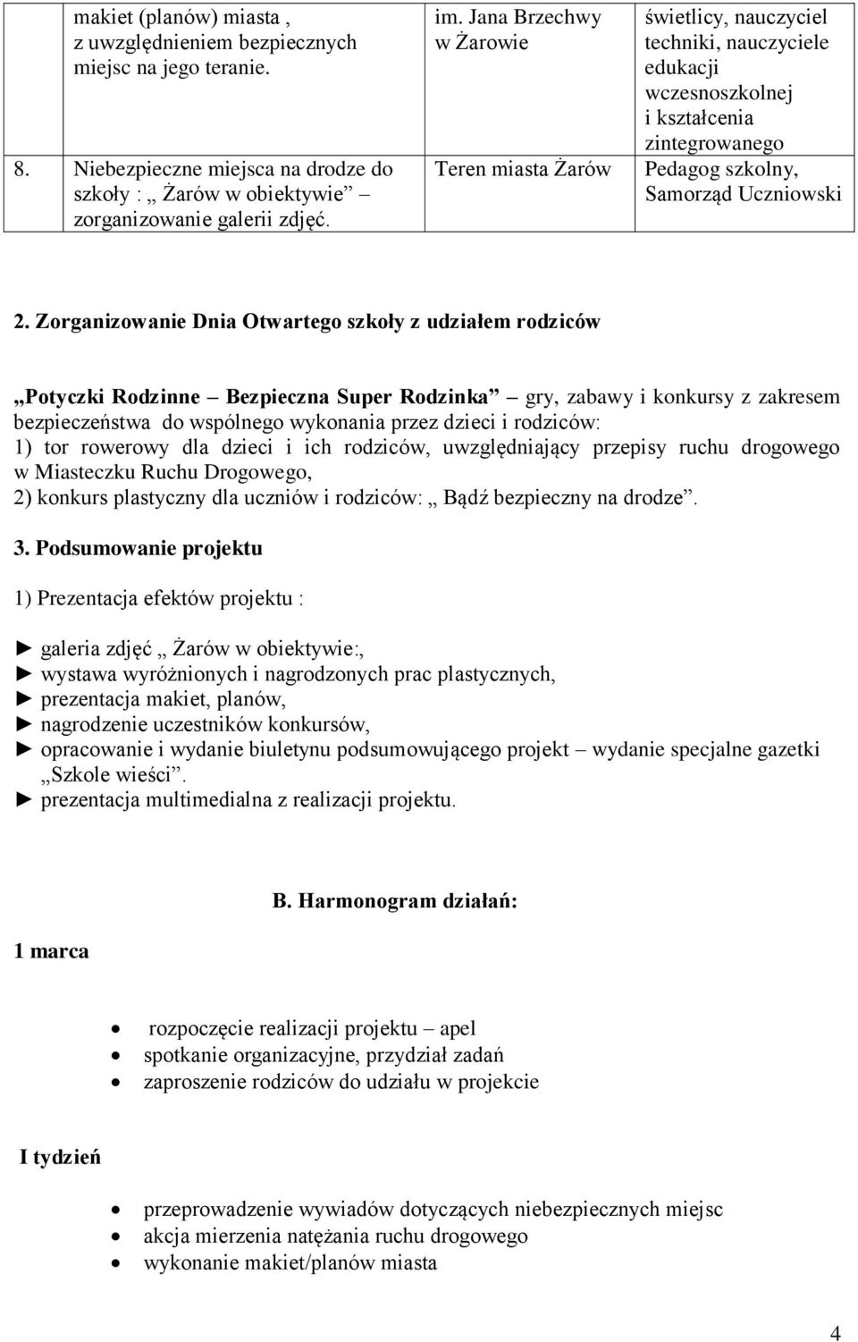 Zorganizowanie Dnia Otwartego szkoły z udziałem rodziców Potyczki Rodzinne Bezpieczna Super Rodzinka gry, zabawy i konkursy z zakresem bezpieczeństwa do wspólnego wykonania przez dzieci i rodziców: