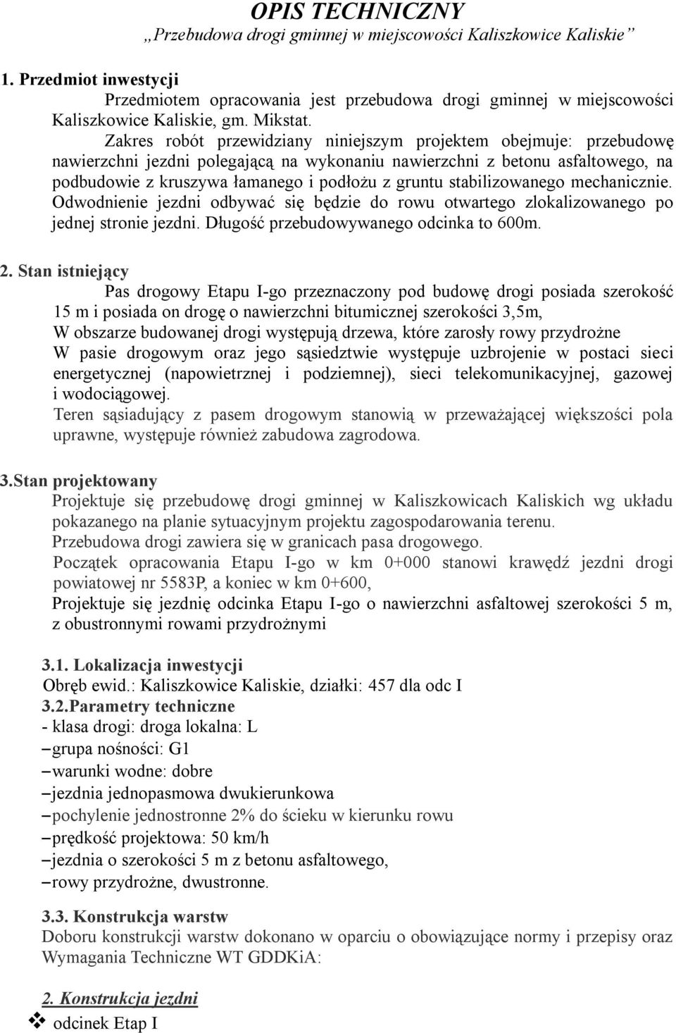 Zakres robót przewidziany niniejszym projektem obejmuje: przebudowę nawierzchni jezdni polegającą na wykonaniu nawierzchni z betonu asfaltowego, na podbudowie z kruszywa łamanego i podłożu z gruntu