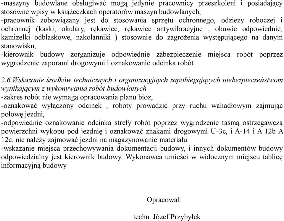 stanowisku, -kierownik budowy zorganizuje odpowiednie zabezpieczenie miejsca robót poprzez wygrodzenie zaporami drogowymi i oznakowanie odcinka robót 2.6.