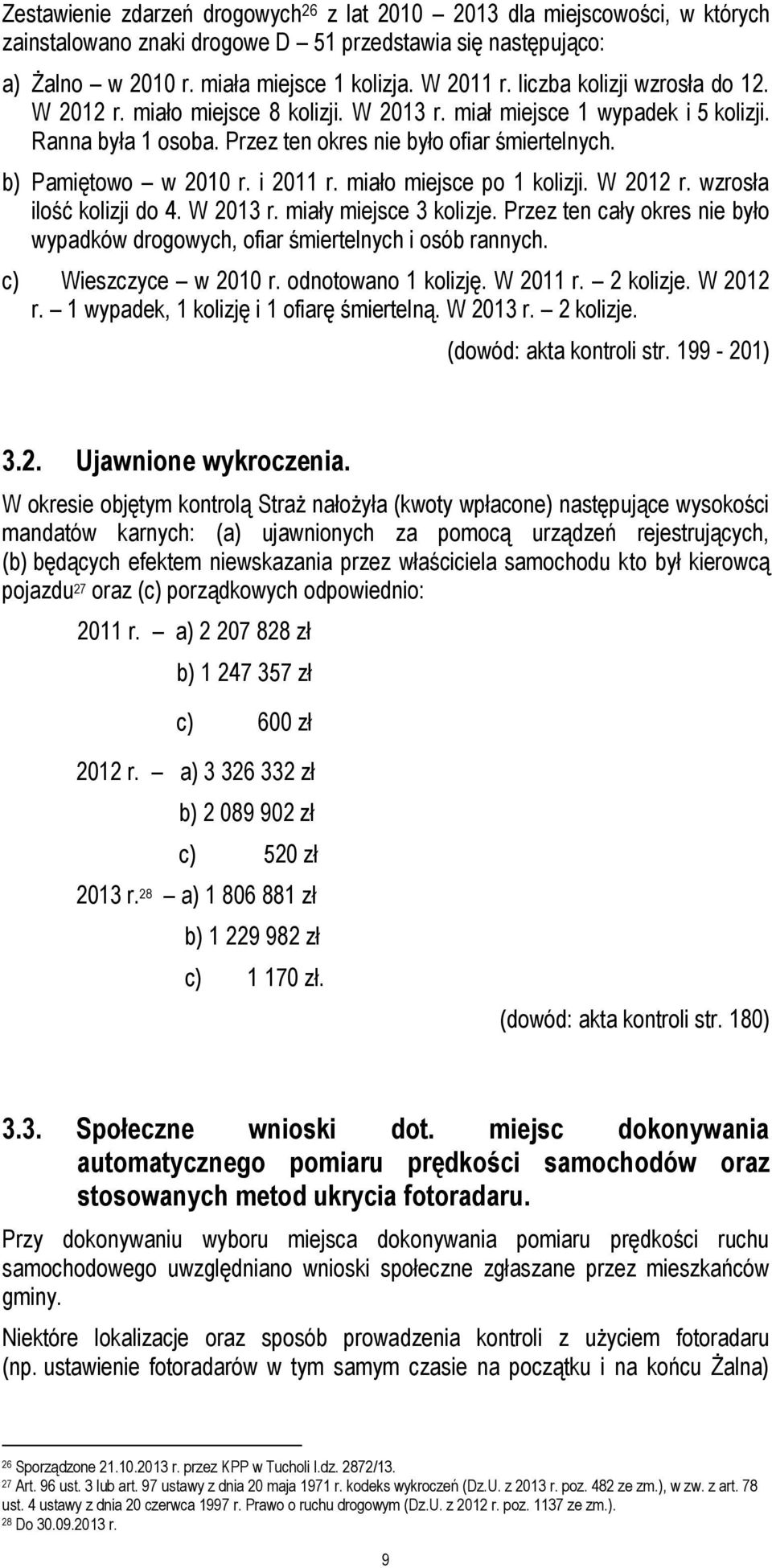 i 2011 r. miało miejsce po 1 kolizji. W 2012 r. wzrosła ilość kolizji do 4. W 2013 r. miały miejsce 3 kolizje. Przez ten cały okres nie było wypadków drogowych, ofiar śmiertelnych i osób rannych.