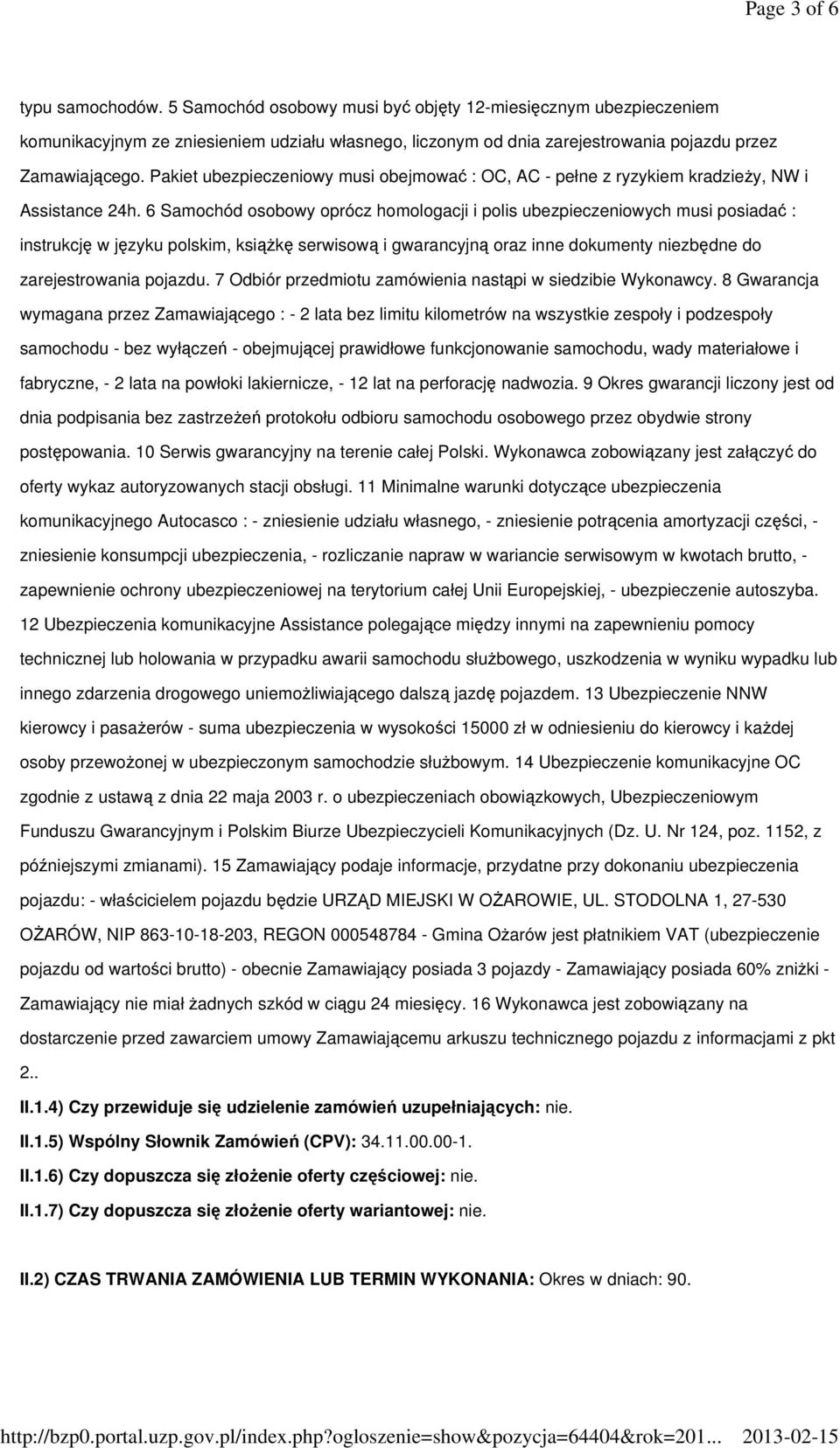 Pakiet ubezpieczeniowy musi obejmować : OC, AC - pełne z ryzykiem kradzieży, NW i Assistance 24h.