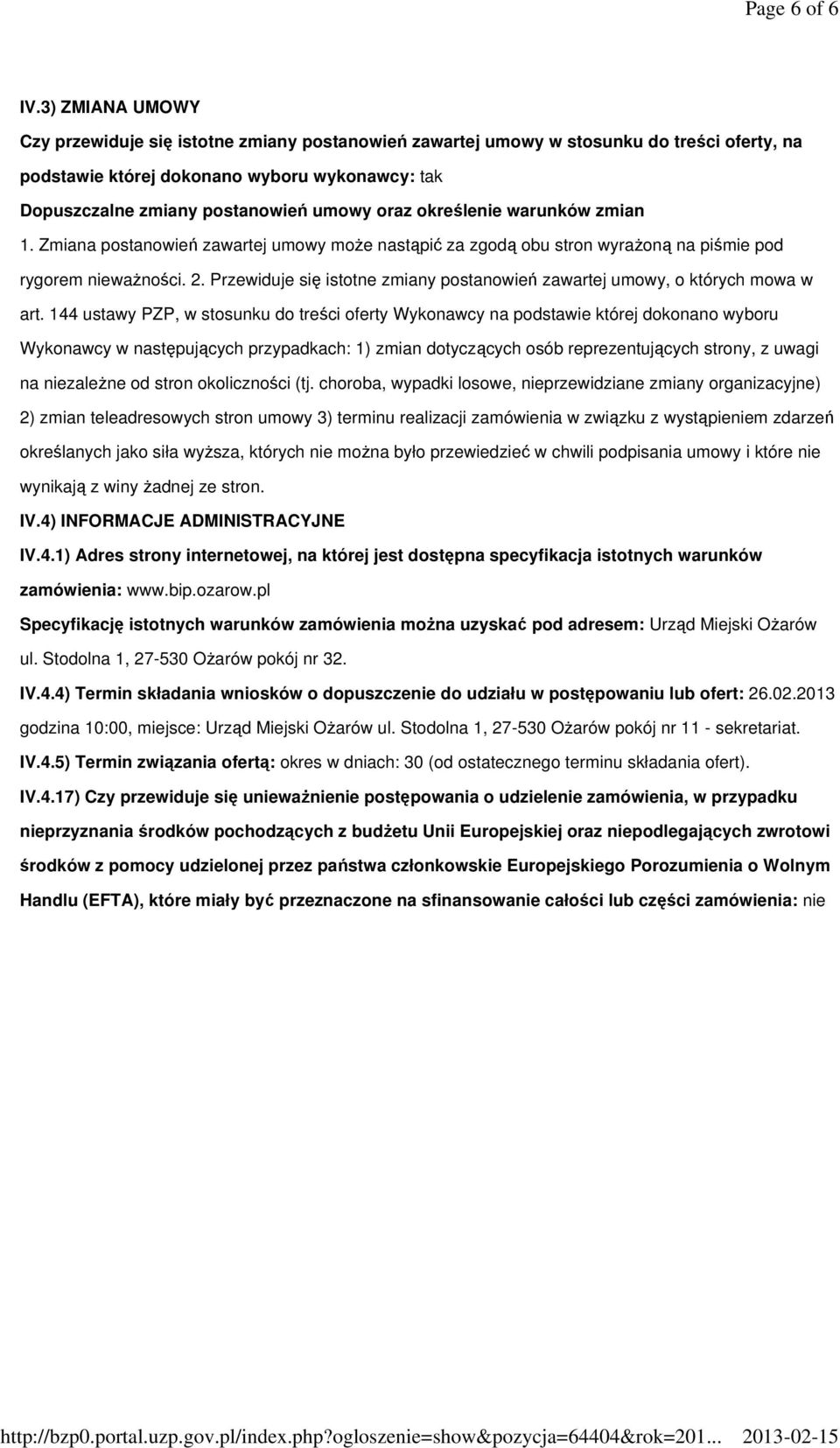 określenie warunków zmian 1. Zmiana postanowień zawartej umowy może nastąpić za zgodą obu stron wyrażoną na piśmie pod rygorem nieważności. 2.