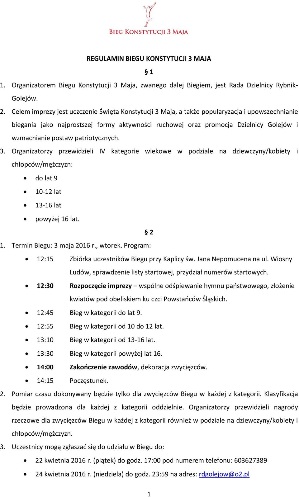 postaw patriotycznych. 3. Organizatorzy przewidzieli IV kategorie wiekowe w podziale na dziewczyny/kobiety i chłopców/mężczyzn: do lat 9 10-12 lat 13-16 lat powyżej 16 lat. 2 1.