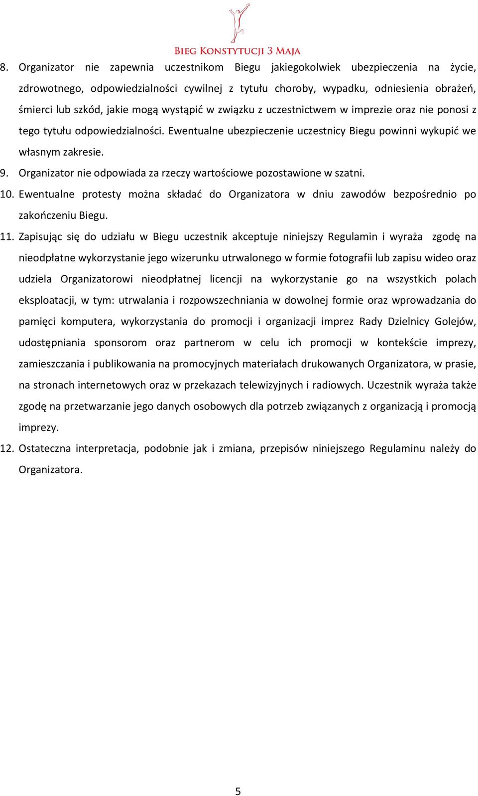 Organizator nie odpowiada za rzeczy wartościowe pozostawione w szatni. 10. Ewentualne protesty można składać do Organizatora w dniu zawodów bezpośrednio po zakończeniu Biegu. 11.