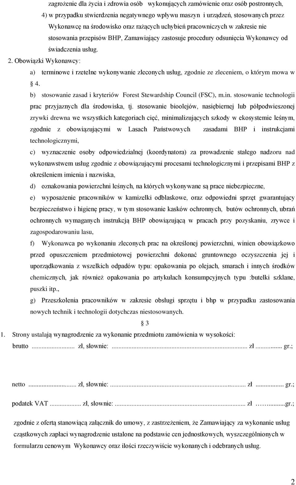 Obowiązki Wykonawcy: a) terminowe i rzetelne wykonywanie zleconych usług, zgodnie ze zleceniem, o którym mowa w 4. b) stosowanie zasad i kryteriów Forest Stewardship Council (FSC), m.in. stosowanie technologii prac przyjaznych dla środowiska, tj.