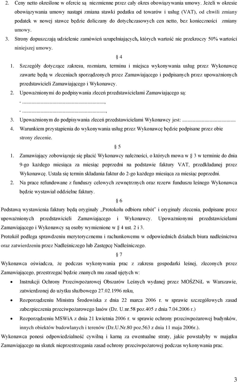 zmiany umowy. 3. Strony dopuszczają udzielenie zamówień uzupełniających, których wartość nie przekroczy 50% wartości niniejszej umowy. 4 1.