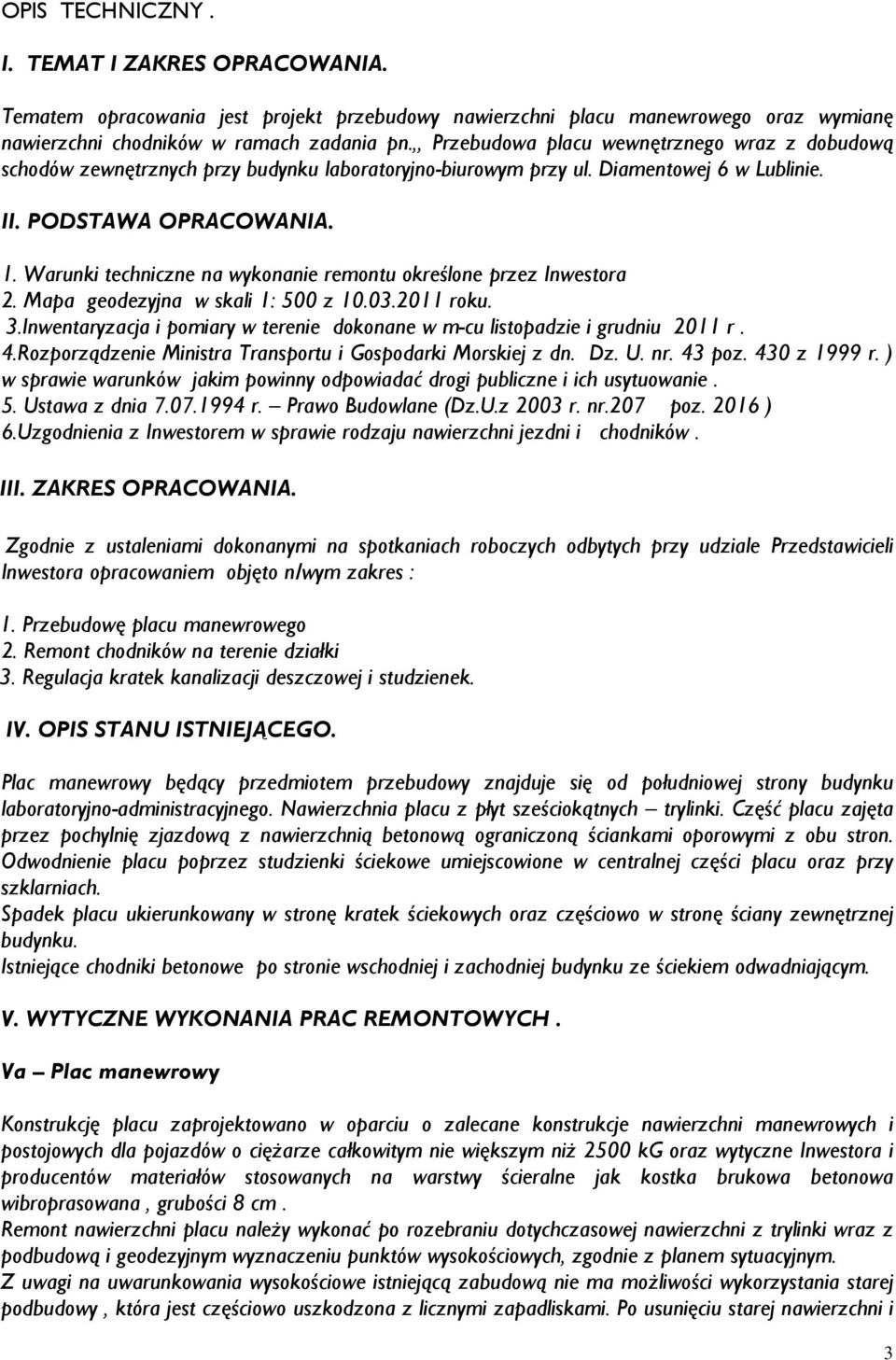 Warunki techniczne na wykonanie remontu określone przez Inwestora 2. Mapa geodezyjna w skali 1: 500 z 10.03.2011 roku. 3.