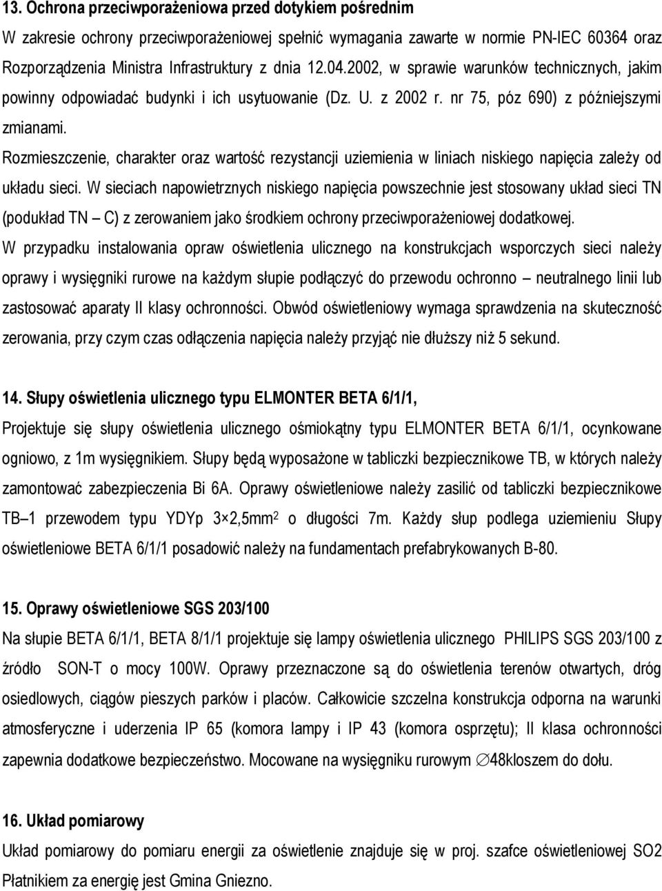 Rozmieszczenie, charakter oraz wartość rezystancji uziemienia w liniach niskiego napięcia zależy od układu sieci.