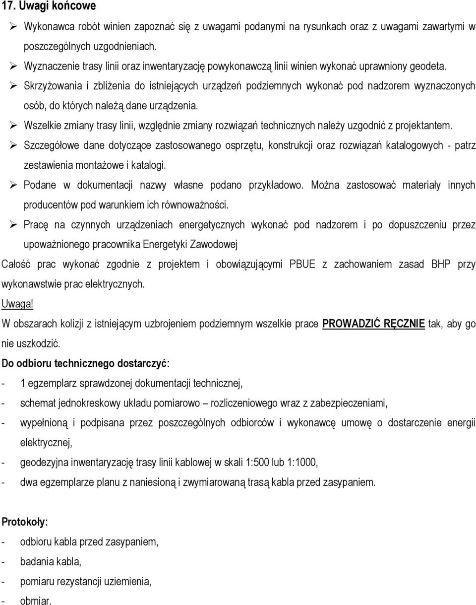 Skrzyżowania i zbliżenia do istniejących urządzeń podziemnych wykonać pod nadzorem wyznaczonych osób, do których należą dane urządzenia.