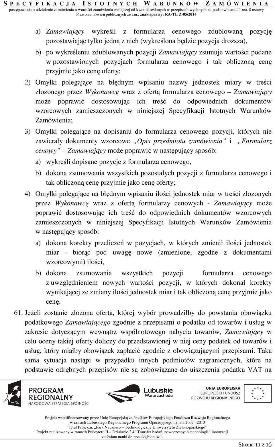 Wykonawcę wraz z ofertą formularza cenowego Zamawiający moŝe poprawić dostosowując ich treść do odpowiednich dokumentów wzorcowych zamieszczonych w niniejszej Specyfikacji Istotnych Warunków