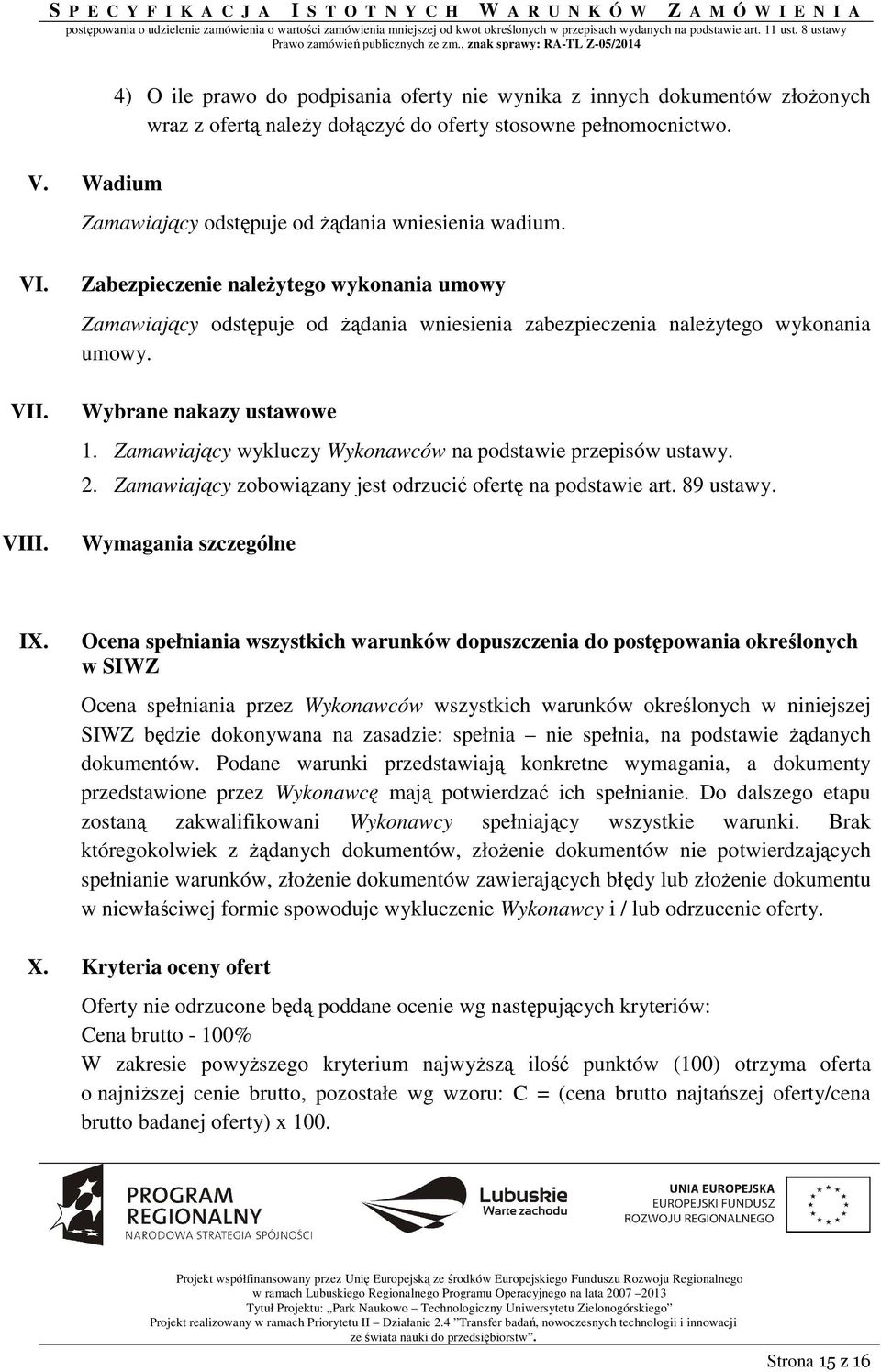 Wybrane nakazy ustawowe 1. Zamawiający wykluczy Wykonawców na podstawie przepisów ustawy. 2. Zamawiający zobowiązany jest odrzucić ofertę na podstawie art. 89 ustawy. Wymagania szczególne IX.