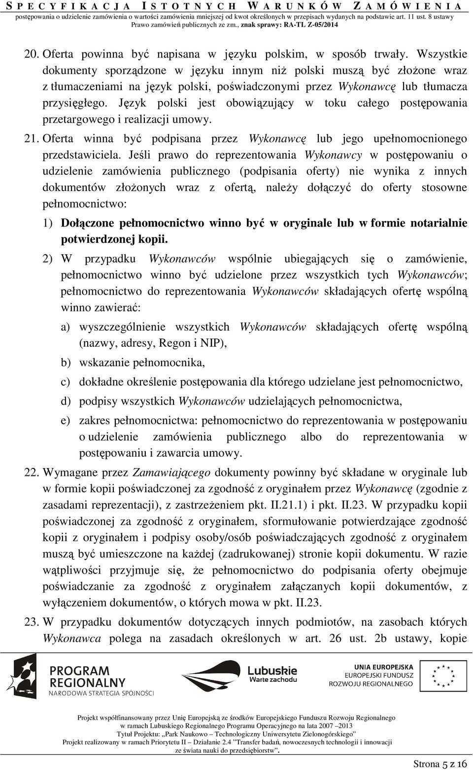 Język polski jest obowiązujący w toku całego postępowania przetargowego i realizacji umowy. 21. Oferta winna być podpisana przez Wykonawcę lub jego upełnomocnionego przedstawiciela.