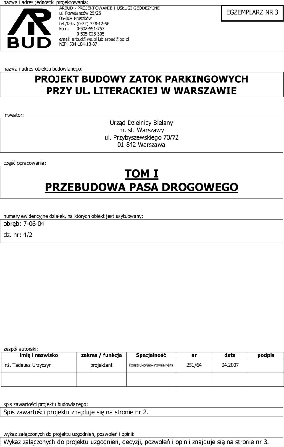 Warszawy ul. Przybyszewskiego 70/72 01-842 Warszawa część opracowania: TOM I PRZEBUDOWA PASA DROGOWEGO numery ewidencyjne działek, na których obiekt jest usytuowany: obręb: 7-06-04 dz.