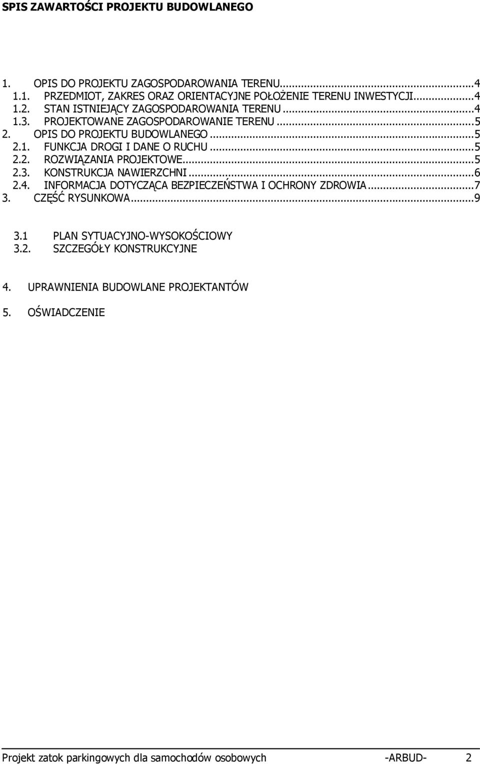 ..5 ROZWIĄZANIA PROJEKTOWE...5 2.3. KONSTRUKCJA NAWIERZCHNI...6 2.4. INFORMACJA DOTYCZĄCA BEZPIECZEŃSTWA I OCHRONY ZDROWIA...7 3. CZĘŚĆ RYSUNKOWA...9 3.