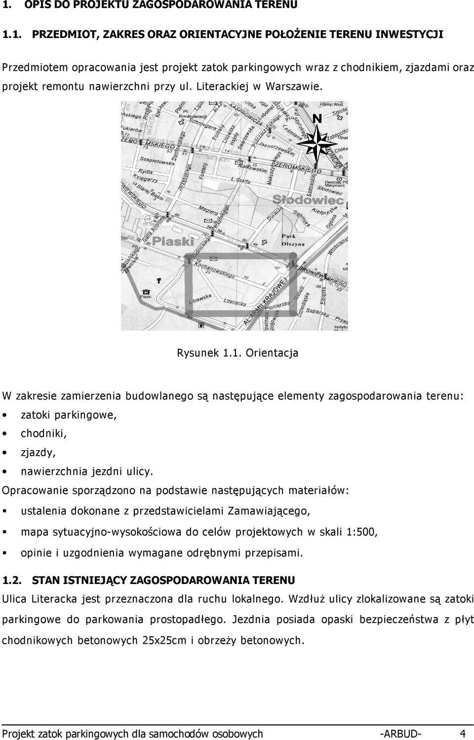 Opracowanie sporządzono na podstawie następujących materiałów: ustalenia dokonane z przedstawicielami Zamawiającego, mapa sytuacyjno-wysokościowa do celów projektowych w skali 1:500, opinie i