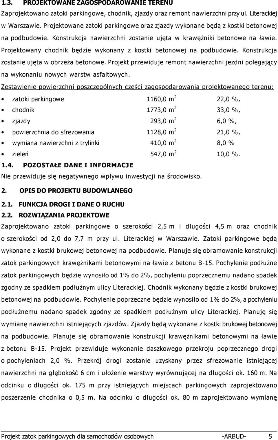 Projektowany chodnik będzie wykonany z kostki betonowej na podbudowie. Konstrukcja zostanie ujęta w obrzeŝa betonowe.