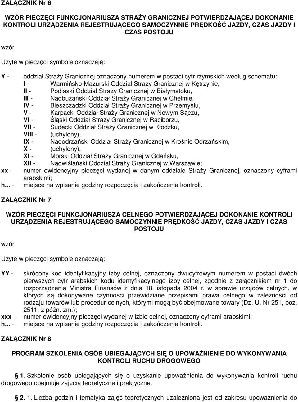 .. - oddział Straży Granicznej oznaczony numerem w postaci cyfr rzymskich według schematu: I - Warmińsko-Mazurski Oddział Straży Granicznej w Kętrzynie, II - Podlaski Oddział Straży Granicznej w