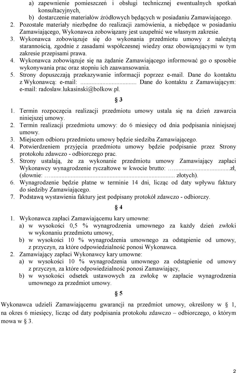 Wykonawca zobowiązuje się do wykonania przedmiotu umowy z należytą starannością, zgodnie z zasadami współczesnej wiedzy oraz obowiązującymi w tym zakresie przepisami prawa. 4.