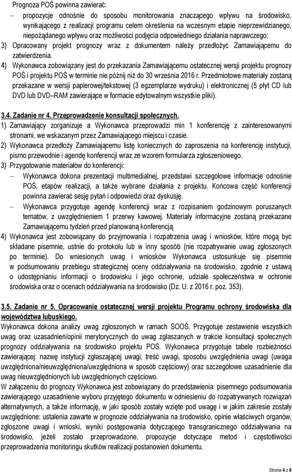 4) Wykonawca zobowiązany jest do przekazania Zamawiającemu ostatecznej wersji projektu prognozy POŚ i projektu POŚ w terminie nie późnij niż do 30 września 2016 r.