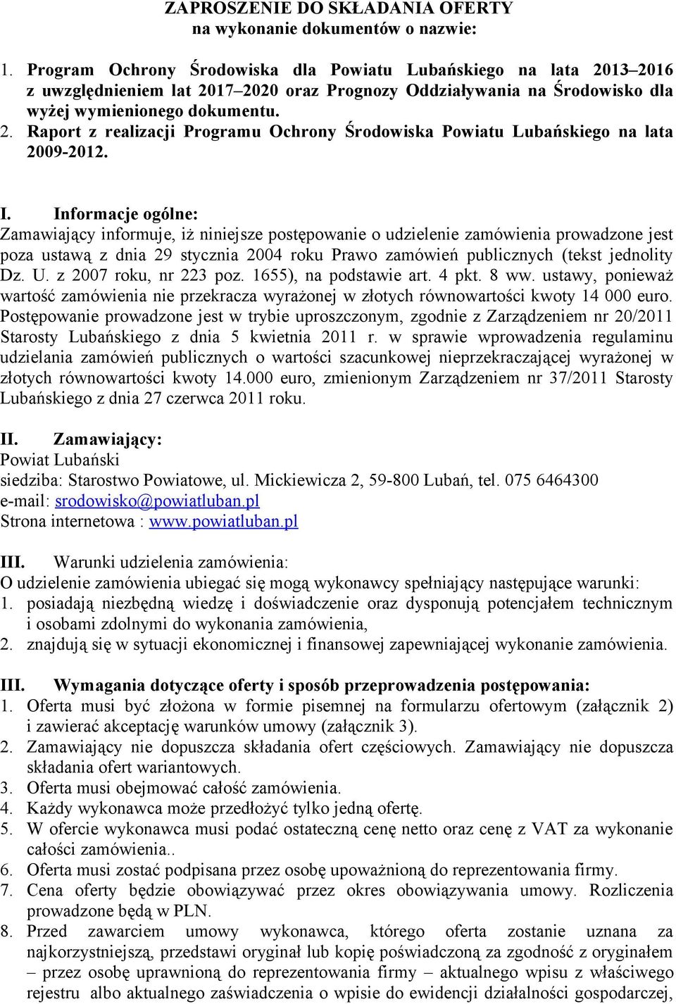 I. Informacje ogólne: Zamawiający informuje, iż niniejsze postępowanie o udzielenie zamówienia prowadzone jest poza ustawą z dnia 29 stycznia 2004 roku Prawo zamówień publicznych (tekst jednolity Dz.