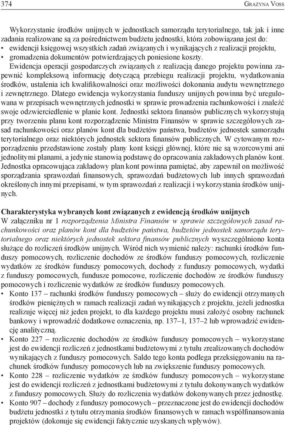 Ewidencja operacji gospodarczych związanych z realizacją danego projektu powinna zapewnić kompleksową informację dotyczącą przebiegu realizacji projektu, wydatkowania środków, ustalenia ich