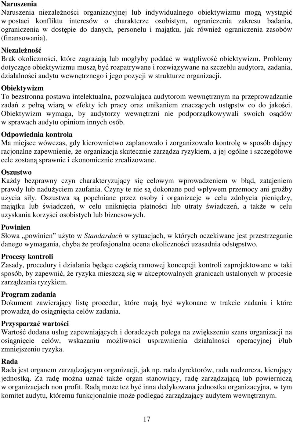 Problemy dotyczące obiektywizmu muszą być rozpatrywane i rozwiązywane na szczeblu audytora, zadania, działalności audytu wewnętrznego i jego pozycji w strukturze organizacji.