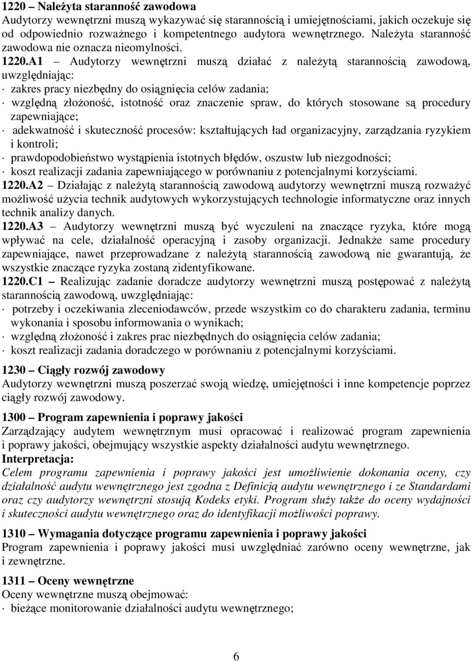 A1 Audytorzy wewnętrzni muszą działać z naleŝytą starannością zawodową, uwzględniając: zakres pracy niezbędny do osiągnięcia celów zadania; względną złoŝoność, istotność oraz znaczenie spraw, do