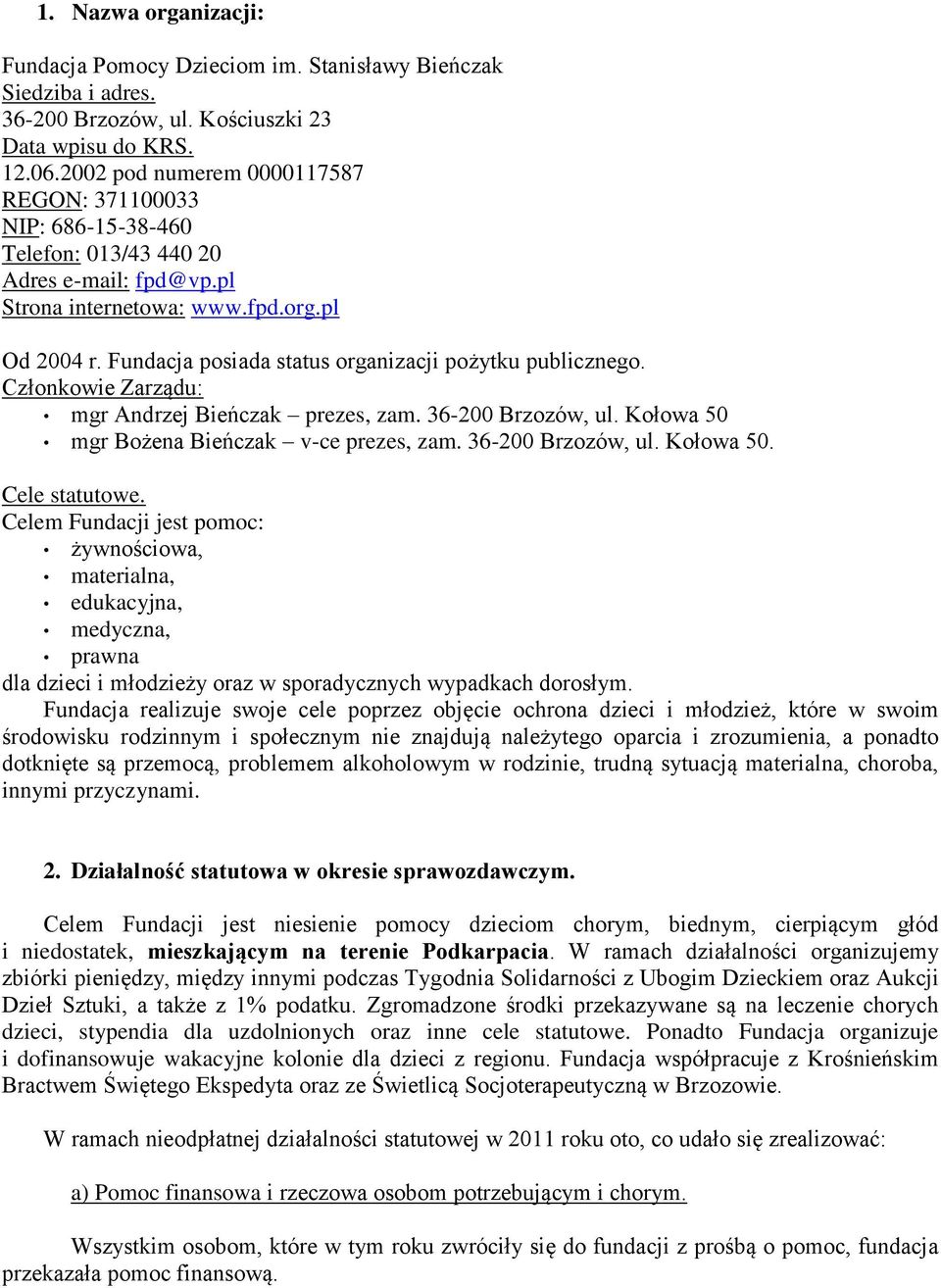 Fundacja posiada status organizacji pożytku publicznego. Członkowie Zarządu: mgr Andrzej Bieńczak prezes, zam. 36-200 Brzozów, ul. Kołowa 50 mgr Bożena Bieńczak v-ce prezes, zam. 36-200 Brzozów, ul. Kołowa 50. Cele statutowe.