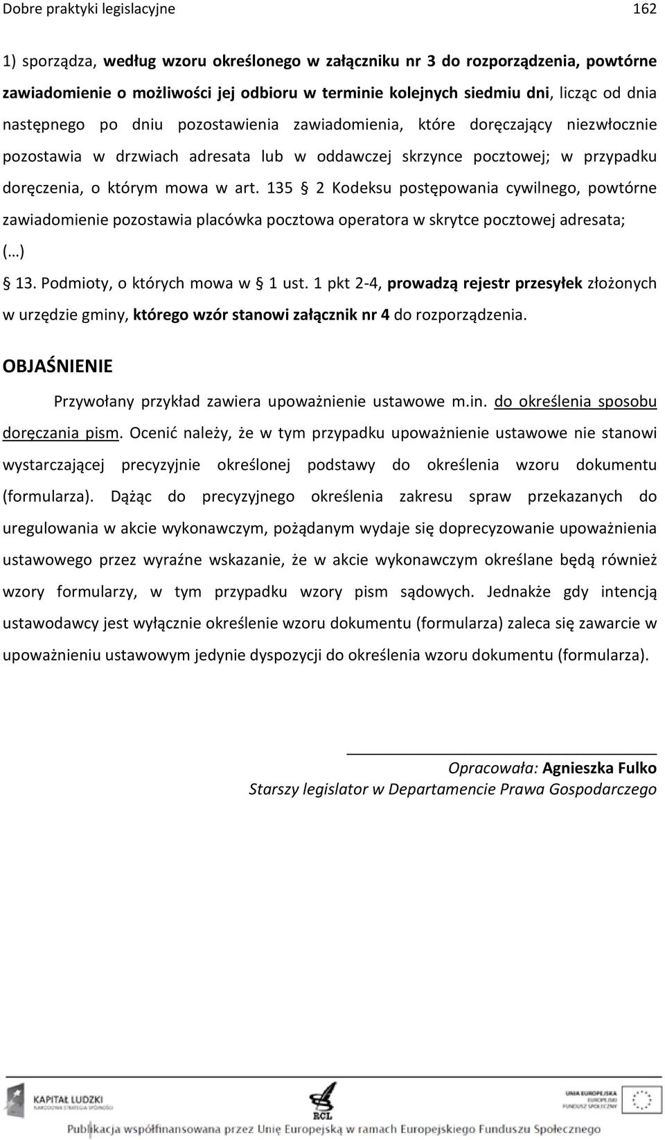 135 2 Kodeksu postępowania cywilnego, powtórne zawiadomienie pozostawia placówka pocztowa operatora w skrytce pocztowej adresata; 13. Podmioty, o których mowa w 1 ust.