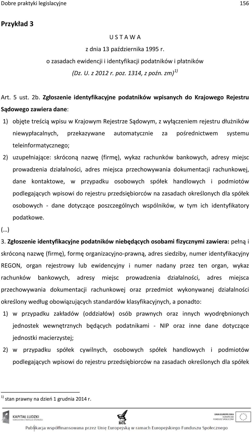 przekazywane automatycznie za pośrednictwem systemu teleinformatycznego; 2) uzupełniające: skróconą nazwę (firmę), wykaz rachunków bankowych, adresy miejsc prowadzenia działalności, adres miejsca