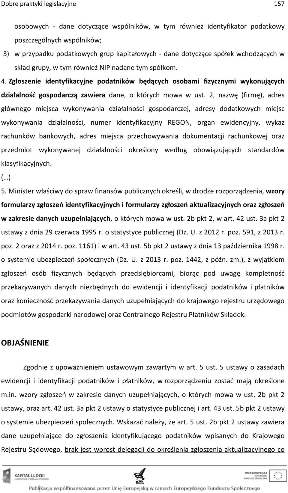 Zgłoszenie identyfikacyjne podatników będących osobami fizycznymi wykonujących działalność gospodarczą zawiera dane, o których mowa w ust.