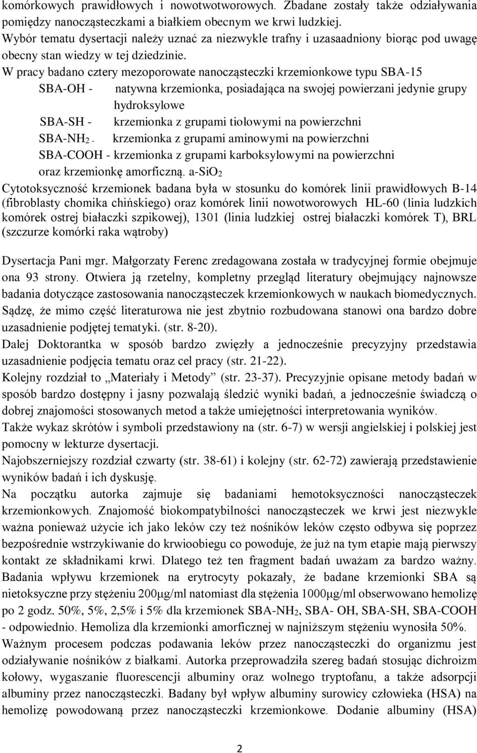 W pracy badano cztery mezoporowate nanocząsteczki krzemionkowe typu SBA-15 SBA-OH - natywna krzemionka, posiadająca na swojej powierzani jedynie grupy hydroksylowe SBA-SH - krzemionka z grupami