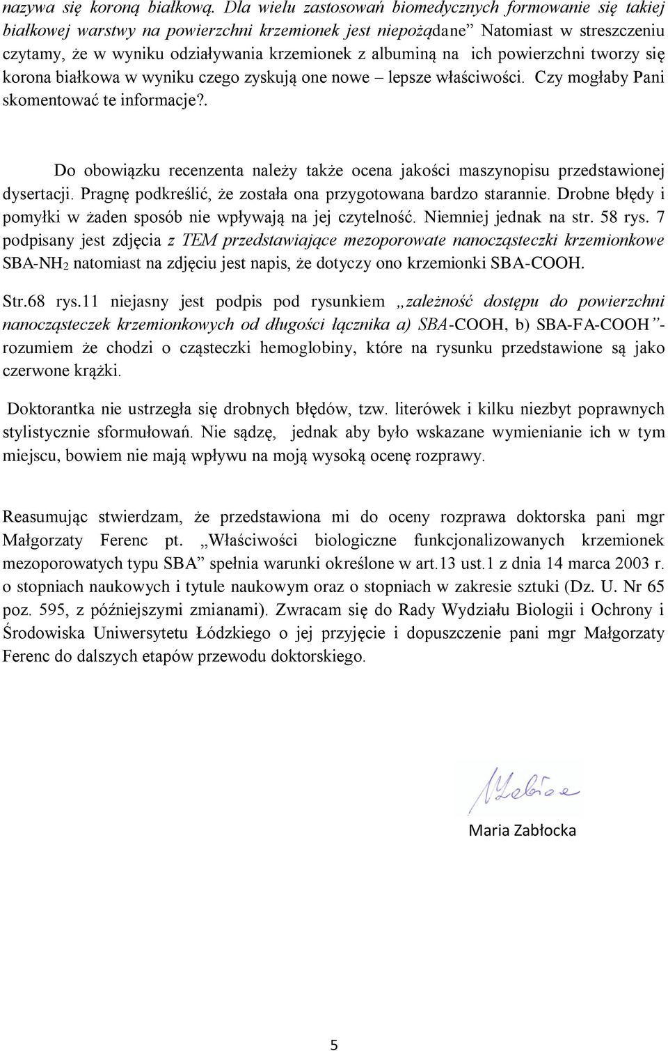 na ich powierzchni tworzy się korona białkowa w wyniku czego zyskują one nowe lepsze właściwości. Czy mogłaby Pani skomentować te informacje?