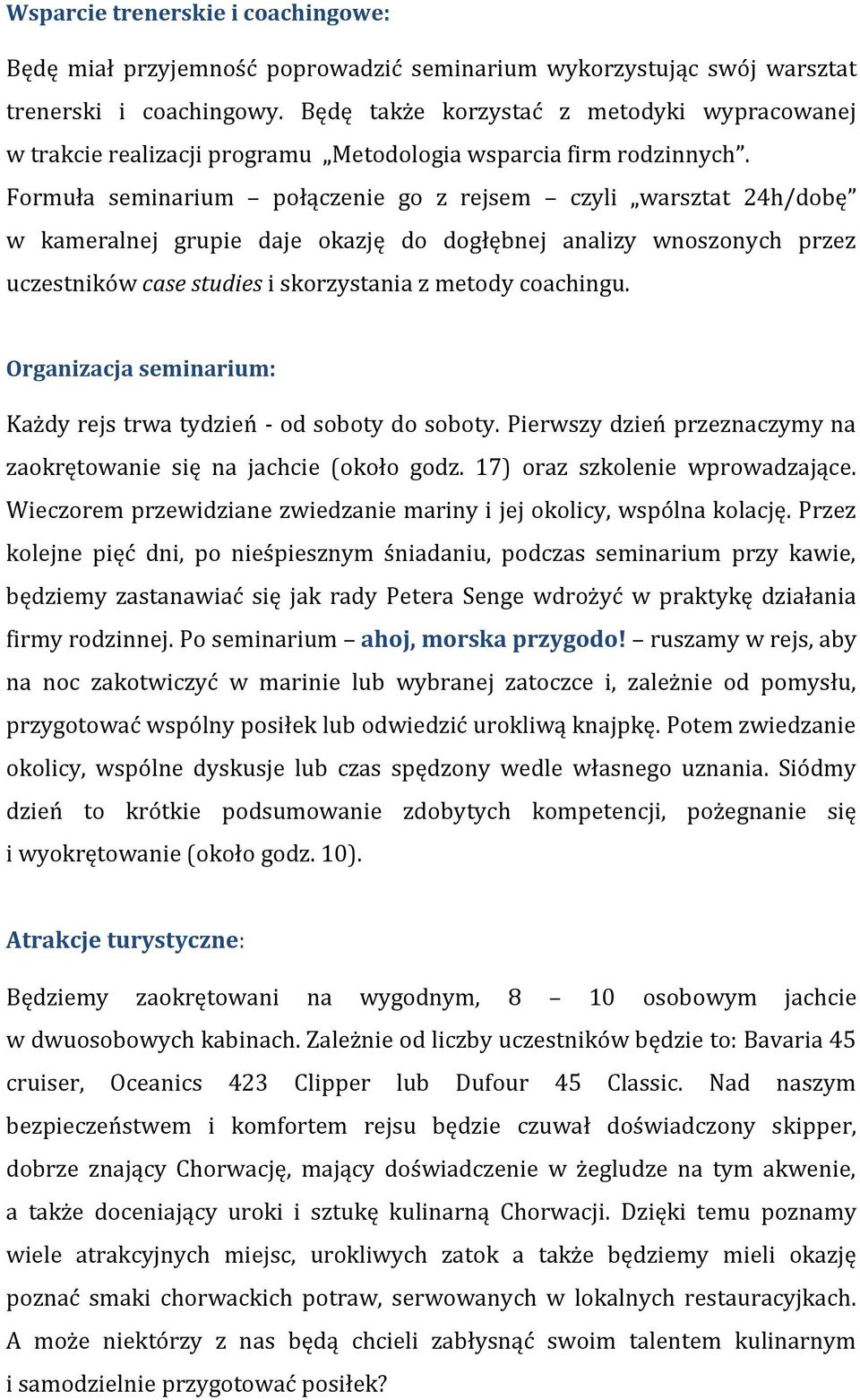 Formuła seminarium połączenie go z rejsem czyli warsztat 24h/dobę w kameralnej grupie daje okazję do dogłębnej analizy wnoszonych przez uczestników case studies i skorzystania z metody coachingu.