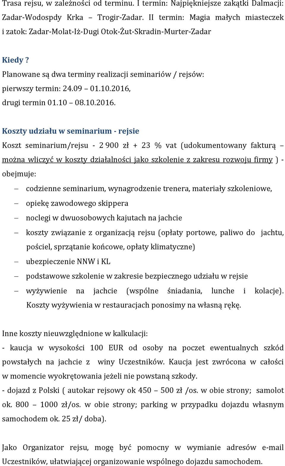 2016, drugi termin 01.10 08.10.2016. Koszty udziału w seminarium - rejsie Koszt seminarium/rejsu - 2 900 zł + 23 % vat (udokumentowany fakturą można wliczyć w koszty działalności jako szkolenie z