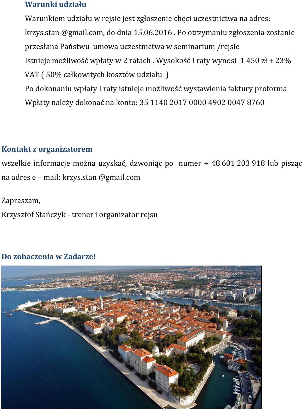 Wysokość I raty wynosi 1 450 zł + 23% VAT ( 50% całkowitych kosztów udziału ) Po dokonaniu wpłaty I raty istnieje możliwość wystawienia faktury proforma Wpłaty należy dokonać